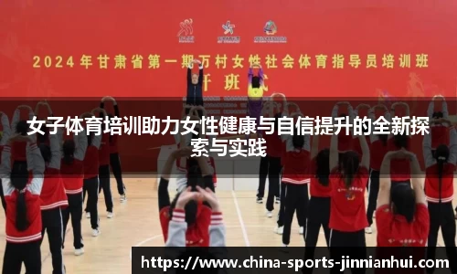 女子体育培训助力女性健康与自信提升的全新探索与实践